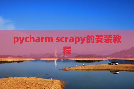pycharm scrapy的安装教程 pycharm scrapy的安装教程